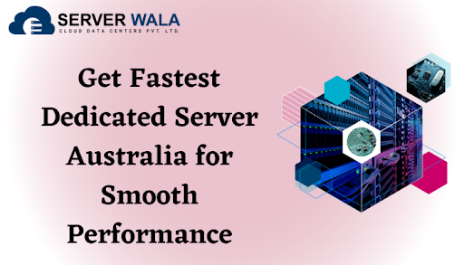 Get Fastest Dedicated Server Australia for Smooth Performance